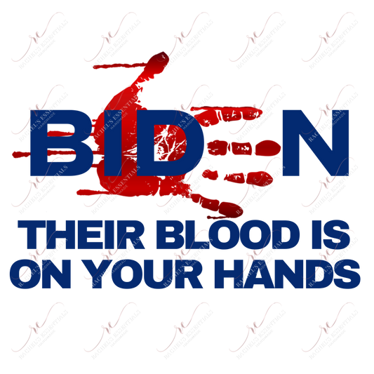 Biden Their Blood Is On Your Hands - Ready To Press Sublimation Transfer Print Sublimation
