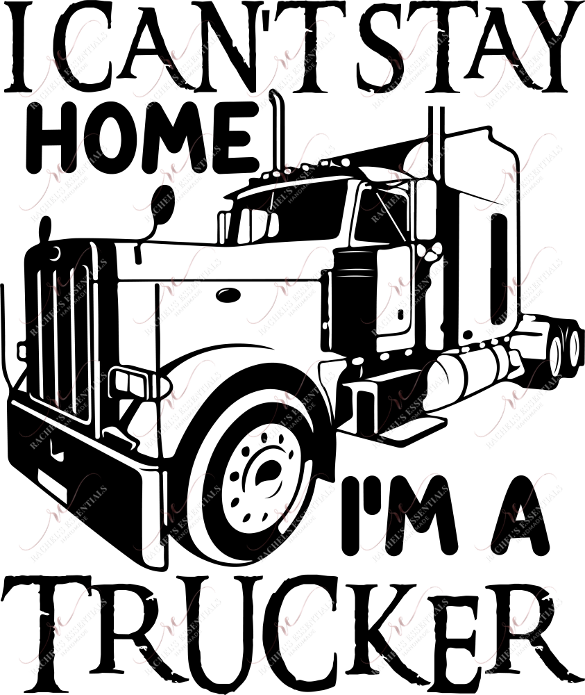I Cant Stay Home Im A Trucker - Ready To Press Sublimation Transfer Print Sublimation