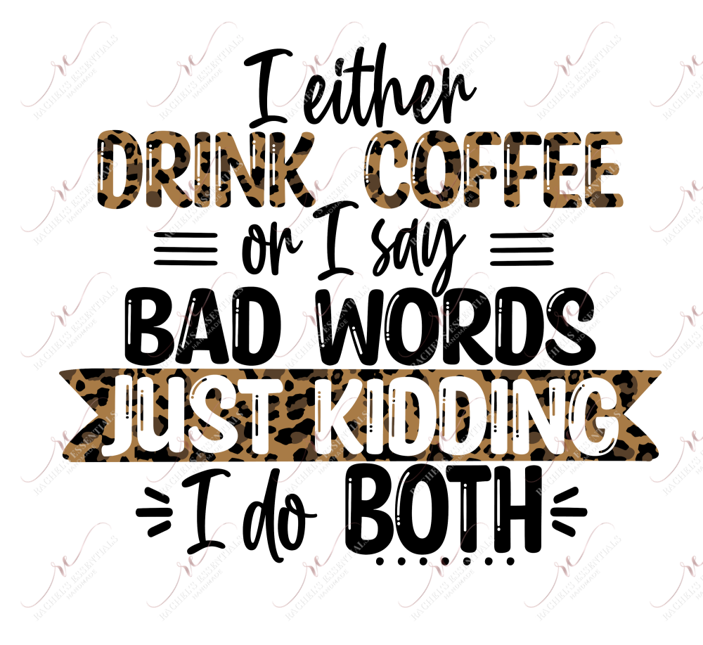 I Either Drink Coffee Or Say Bad Words - Ready To Press Sublimation Transfer Print Sublimation