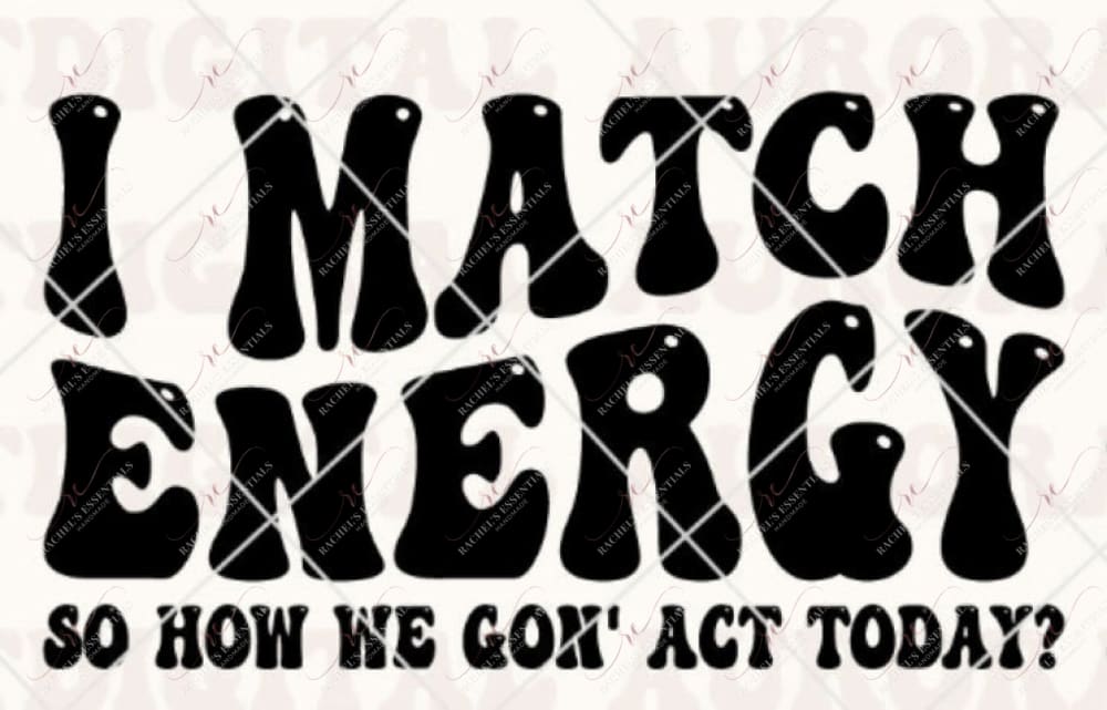 I Match Energy -Ready To Press Sublimation Transfer Print Sublimation