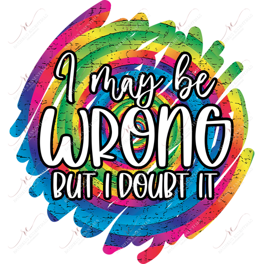 I Might Be Wrong But Doubt It - Ready To Press Sublimation Transfer Print Sublimation