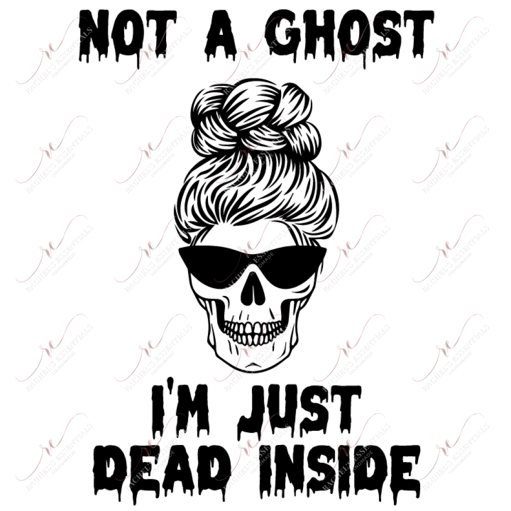Not A Ghost Im Just Dead Inside- Ready To Press Sublimation Transfer Print Sublimation
