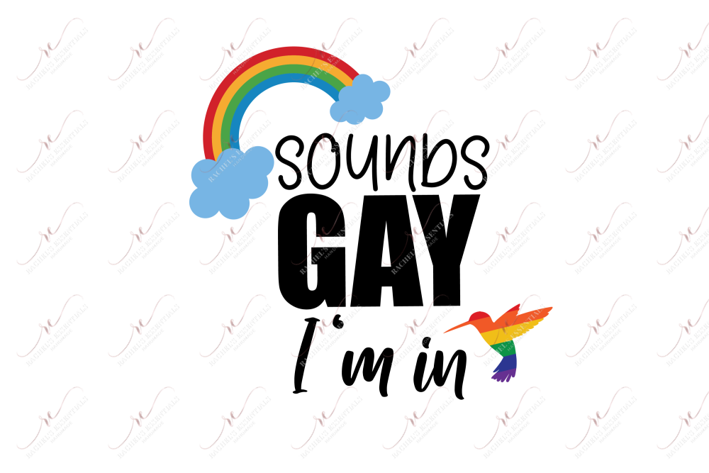 Sounds Gay Im In - Ready To Press Sublimation Transfer Print Sublimation
