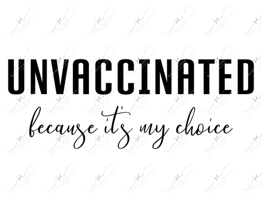 Unvaccinated Because Its My Choice - Ready To Press Sublimation Transfer Print Sublimation