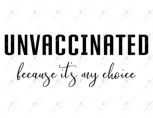 Unvaccinated Because Its My Choice - Ready To Press Sublimation Transfer Print Sublimation