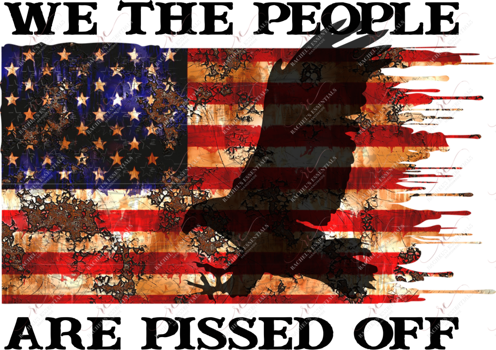 We The People Are Pissed Off - Ready To Press Sublimation Transfer Print Sublimation