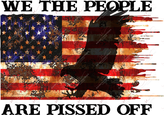 We The People Are Pissed Off - Ready To Press Sublimation Transfer Print Sublimation
