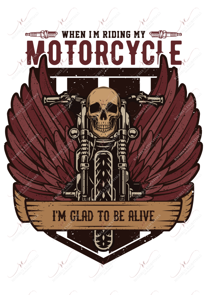When Im Riding My Motorcycle Glad To Be Alive - Ready Press Sublimation Transfer Print Sublimation