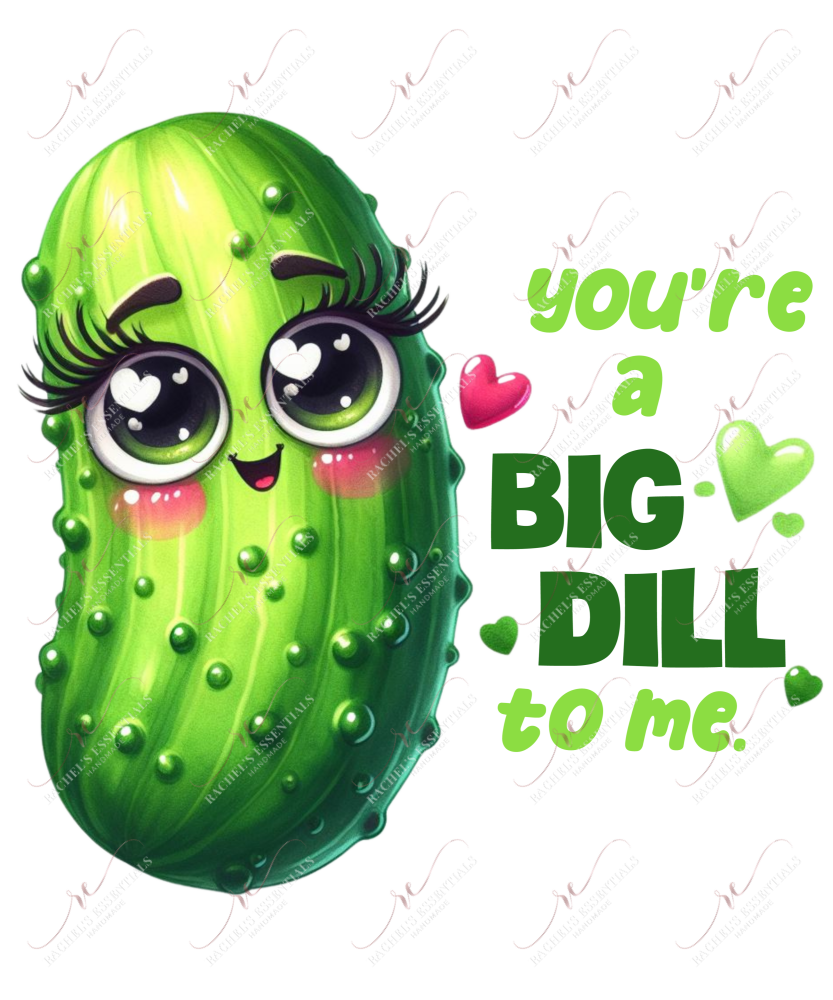 You’re A Big Dill - Ready To Press Sublimation Transfer Print Sublimation