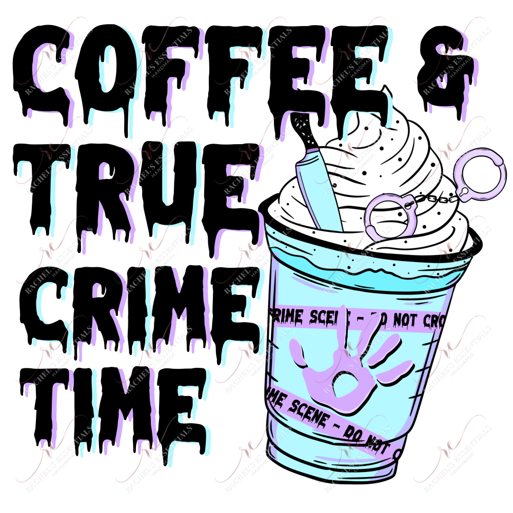 Coffee And True Crime Time- Ready To Press Sublimation Transfer Print Sublimation