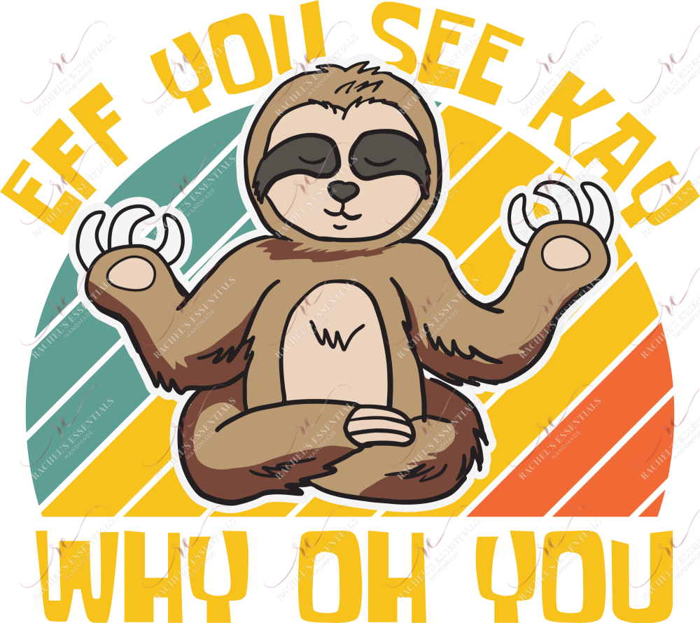 Eff You See Kay Why Oh Sloth - Ready To Press Sublimation Transfer Print Sublimation