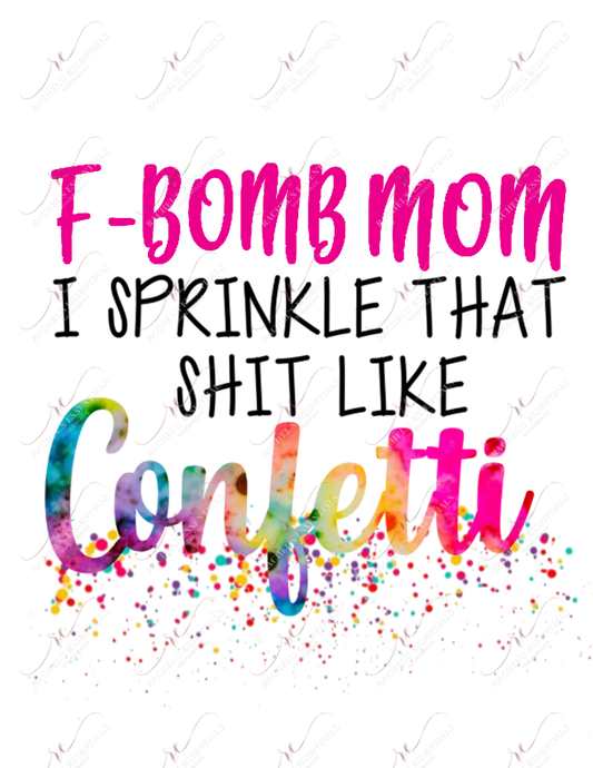 Fbomb Mom I Sprinkle That Shit Like Confetti - Ready To Press Sublimation Transfer Print Sublimation