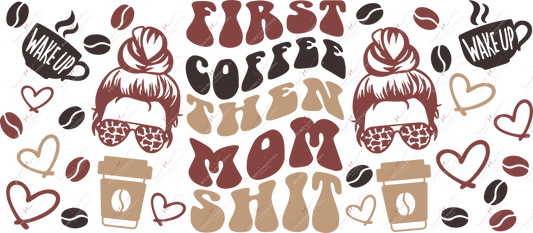 First Coffee Then Mom Shit - 16Oz Vinyl Libbey Wrap