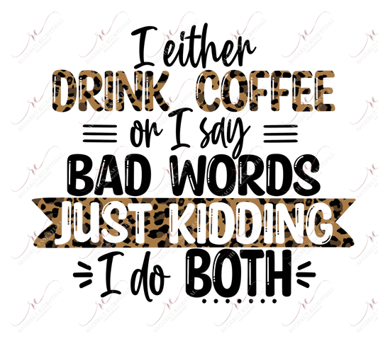 I Either Drink Coffee Or Say Bad Words - Ready To Press Sublimation Transfer Print Sublimation