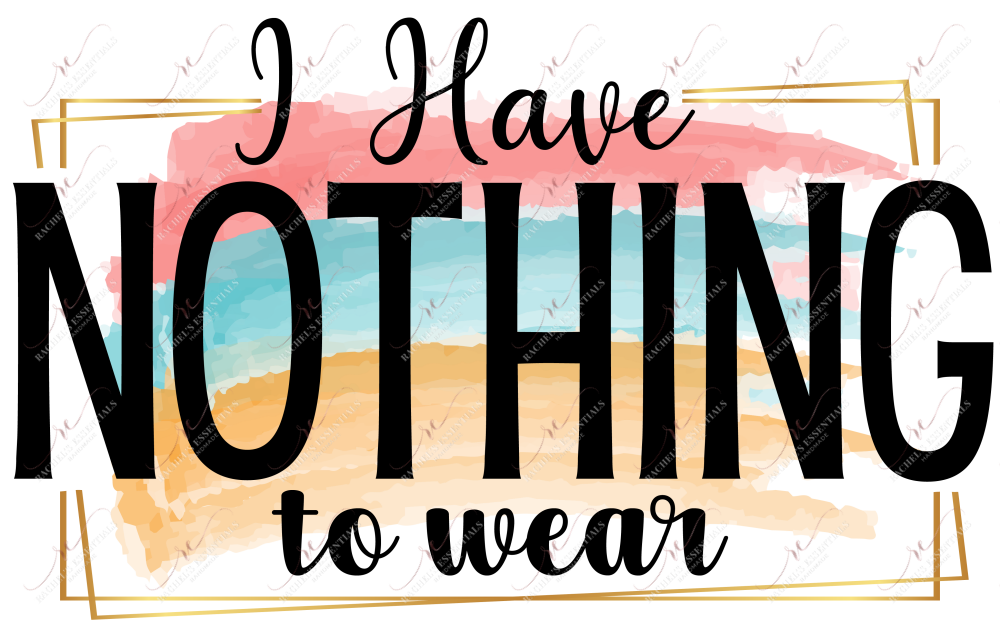 I Have Nothing To Wear - Ready Press Sublimation Transfer Print Sublimation