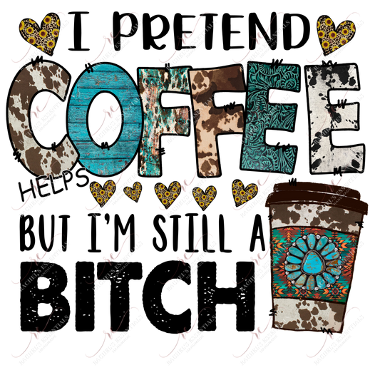 I Pretend Offer Helps But Im Still A Bitch - Ready To Press Sublimation Transfer Print Sublimation