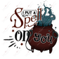 I Put A Spell On You- Ready To Press Sublimation Transfer Print Sublimation