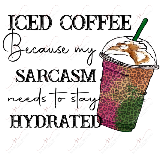 Iced Coffee Because My Sarcasm Needs To Stay Hydrated - Ready Press Sublimation Transfer Print