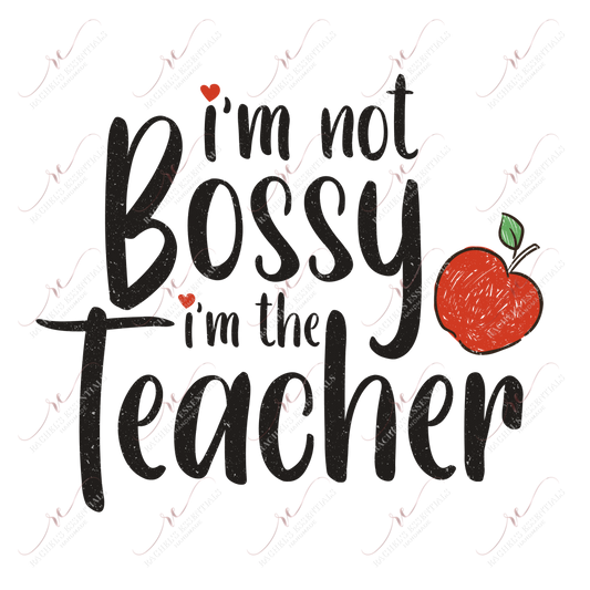 Im Not Bossy The Teacher - Ready To Press Sublimation Transfer Print Sublimation