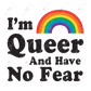 Im Queer And Have No Fear - Ready To Press Sublimation Transfer Print Sublimation