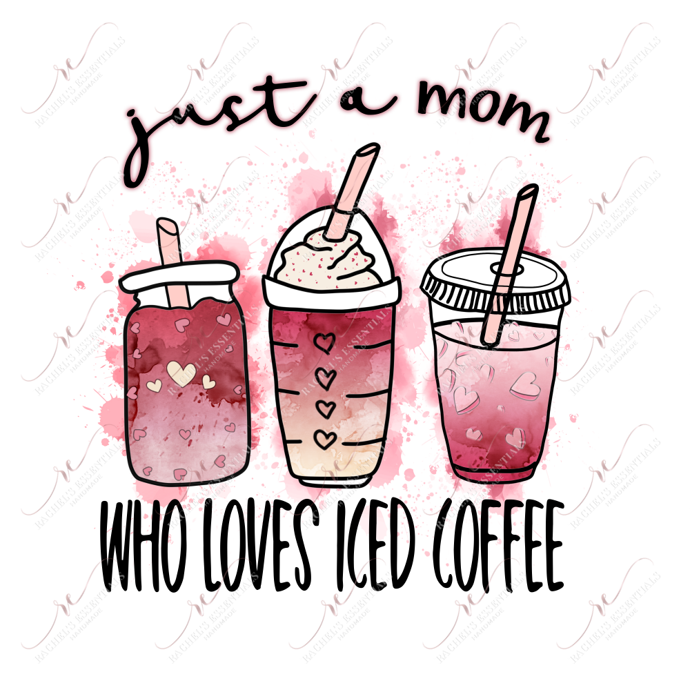 Just A Mom Who Loves Iced Coffee - Ready To Press Sublimation Transfer Print Sublimation