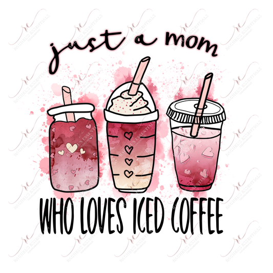 Just A Mom Who Loves Iced Coffee - Ready To Press Sublimation Transfer Print Sublimation