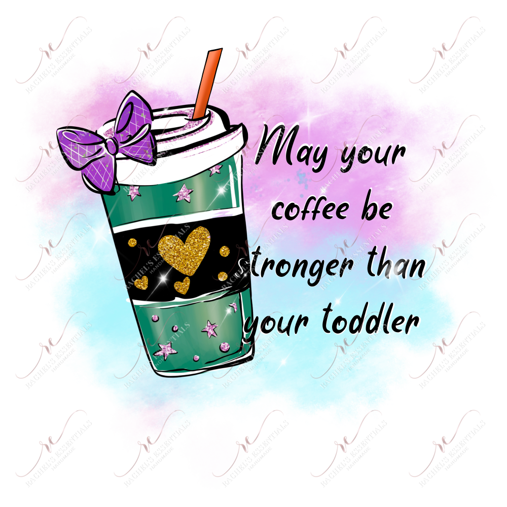 May Your Coffee Be Stronger Than Toddler - Ready To Press Sublimation Transfer Print Sublimation