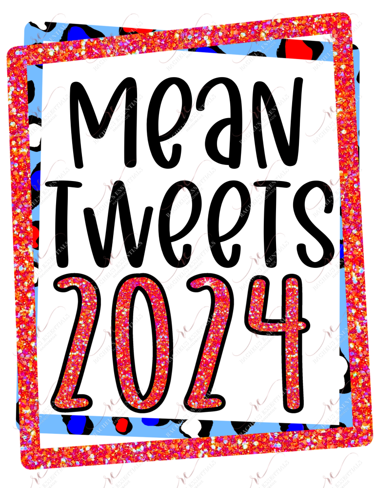Mean Tweets 2024 - Ready To Press Sublimation Transfer Print Sublimation