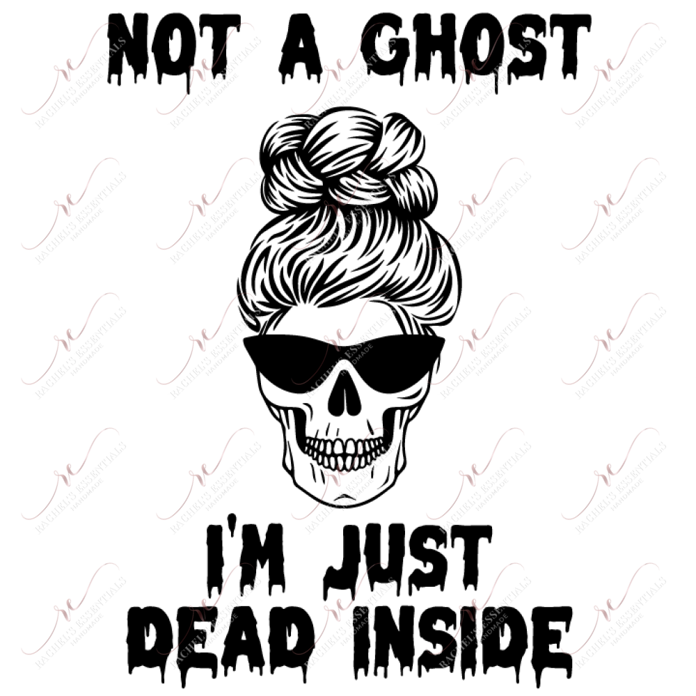 Not A Ghost Im Just Dead Inside- Ready To Press Sublimation Transfer Print Sublimation