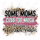 Some Moms Cuss Too Much Its Me Im Some - Ready To Press Sublimation Transfer Print Sublimation