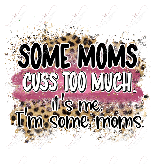 Some Moms Cuss Too Much Its Me Im Some - Ready To Press Sublimation Transfer Print Sublimation