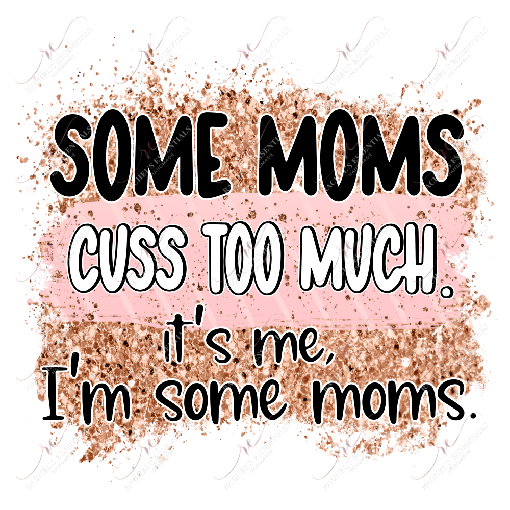 Some Moms Cuss Too Much Its Me Im Some - Ready To Press Sublimation Transfer Print Sublimation