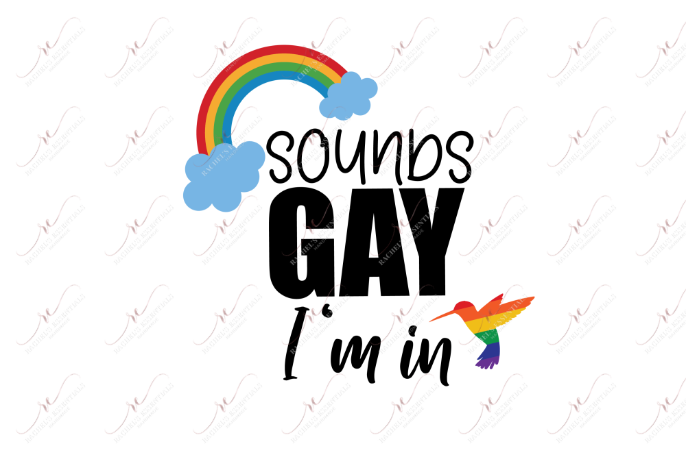 Sounds Gay Im In - Ready To Press Sublimation Transfer Print Sublimation