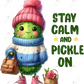Stay Calm And Pickle On - Ready To Press Sublimation Transfer Print Sublimation