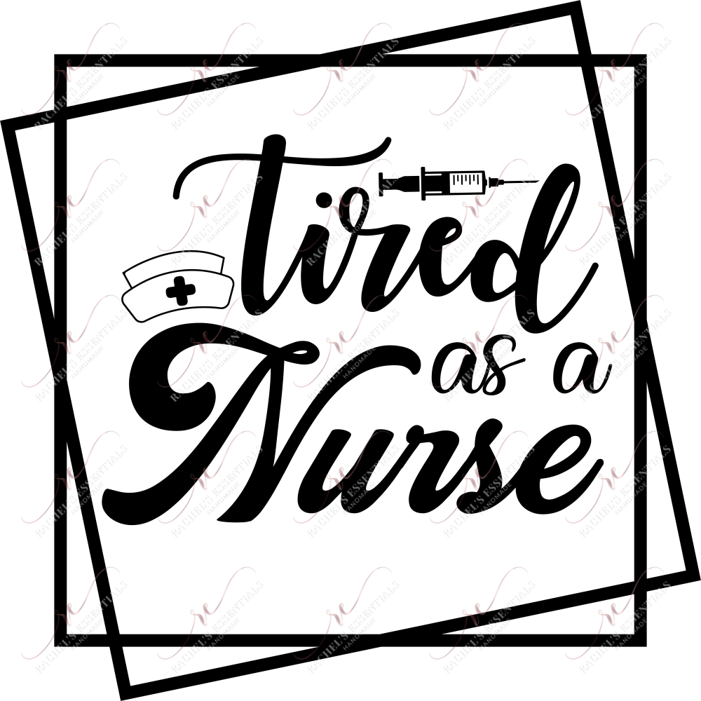 Tired As A Nurse - Ready To Press Sublimation Transfer Print Sublimation