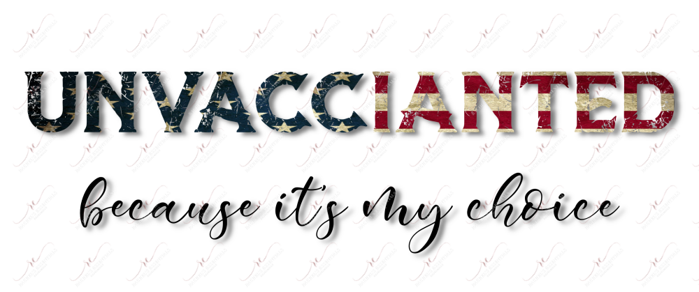 Unvaccinated Because Its My Choice Flag - Ready To Press Sublimation Transfer Print Sublimation