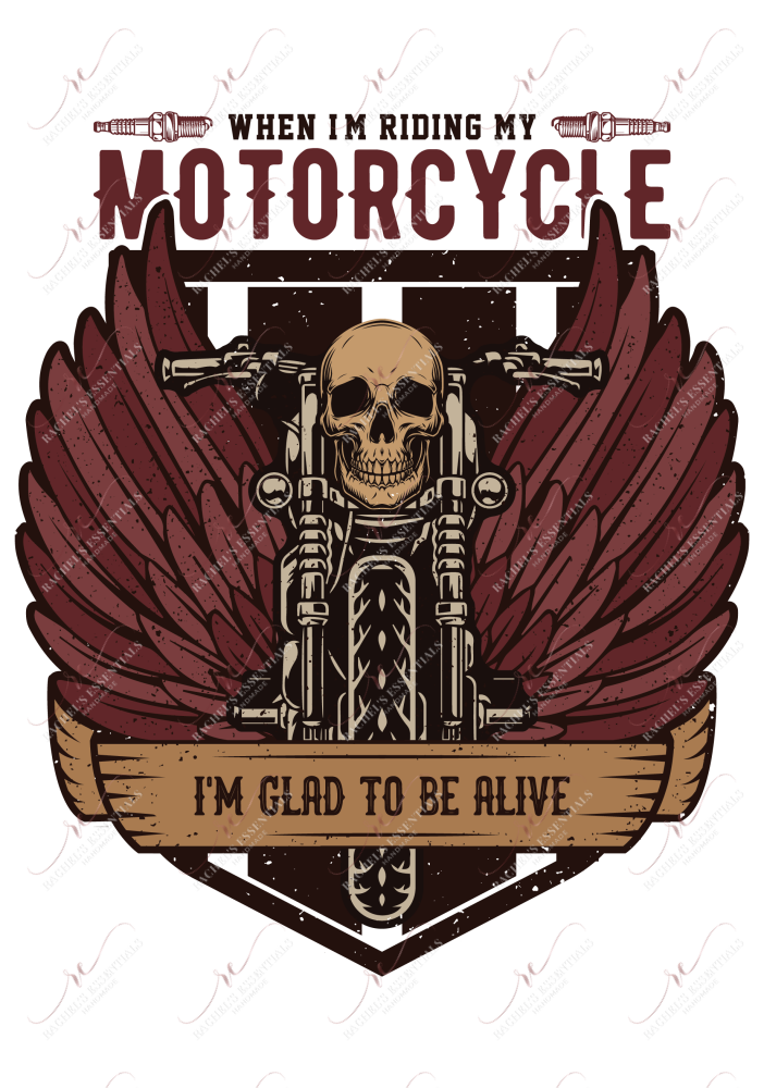 When Im Riding My Motorcycle Glad To Be Alive - Ready Press Sublimation Transfer Print Sublimation